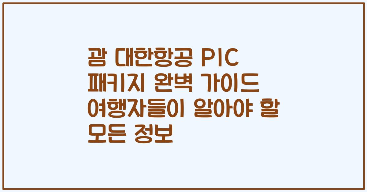 괌 대한항공 PIC 패키지 완벽 가이드 여행자들이 알아야 할 모든 정보