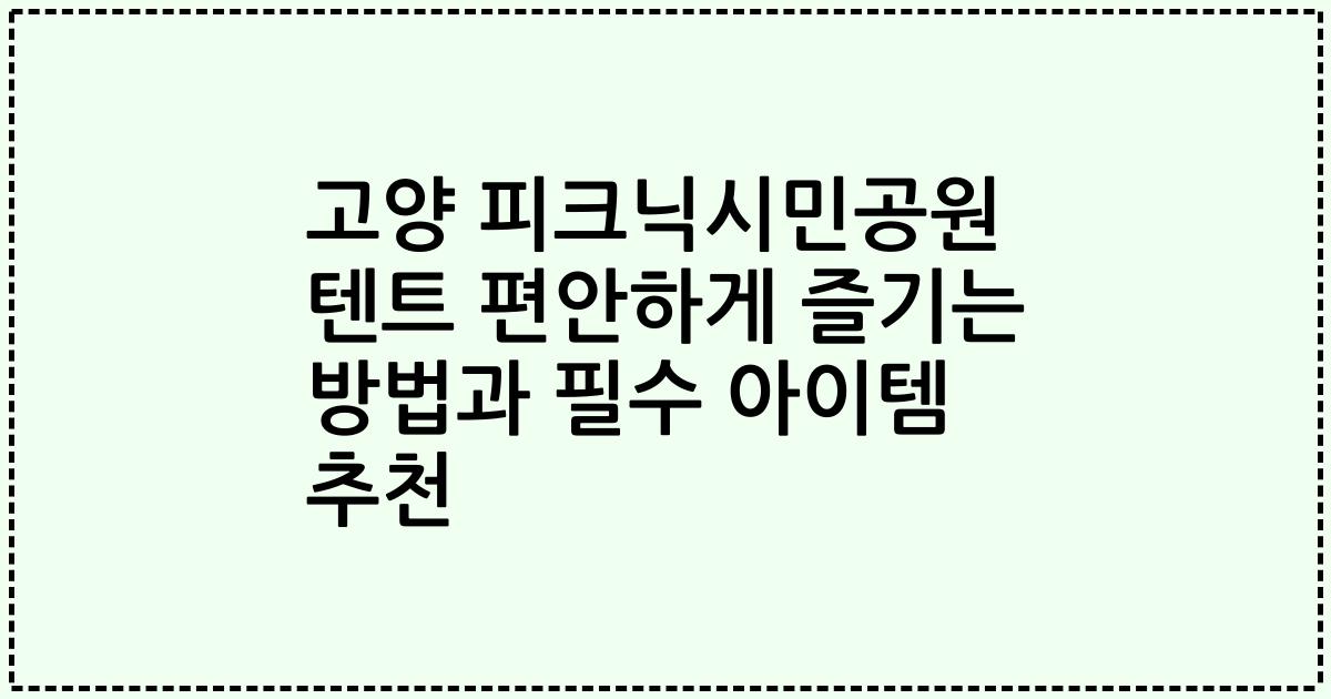 고양 피크닉시민공원 텐트 편안하게 즐기는 방법과 필수 아이템 추천