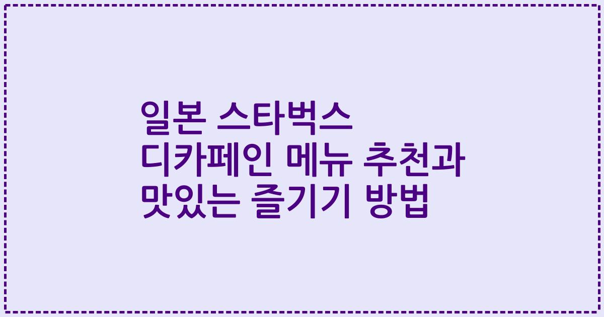 일본 스타벅스 디카페인 메뉴 추천과 맛있는 즐기기 방법