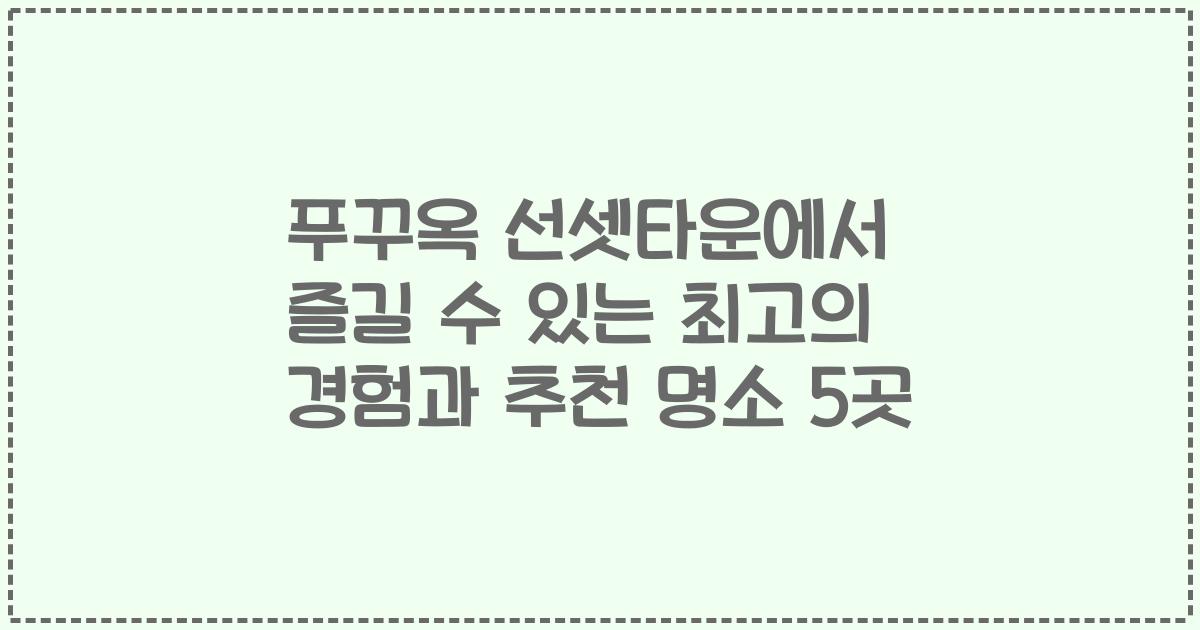 푸꾸옥 선셋타운에서 즐길 수 있는 최고의 경험과 추천 명소 5곳