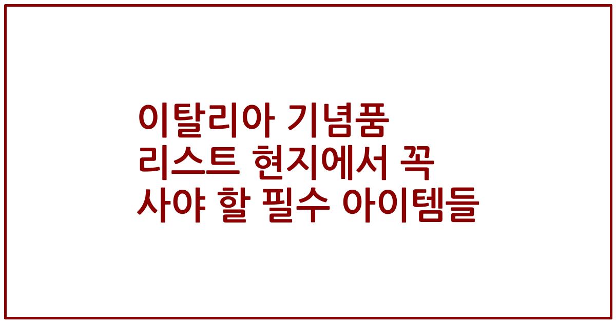 이탈리아 기념품 리스트 현지에서 꼭 사야 할 필수 아이템들