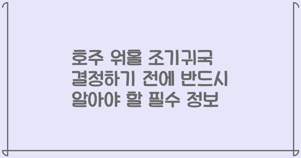 호주 워홀 조기귀국 결정하기 전에 반드시 알아야 할 필수 정보