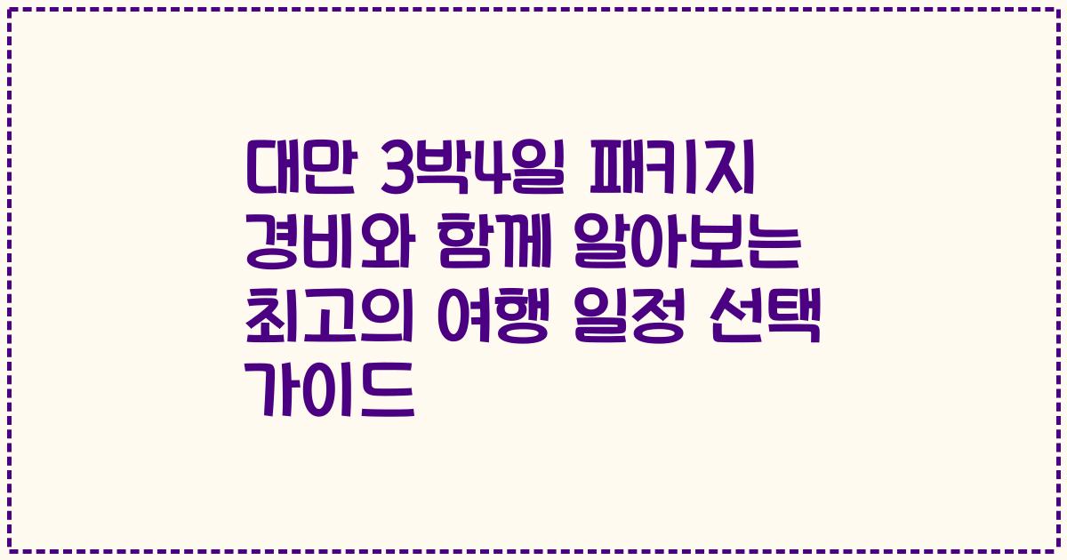 대만 3박4일 패키지 경비와 함께 알아보는 최고의 여행 일정 선택 가이드