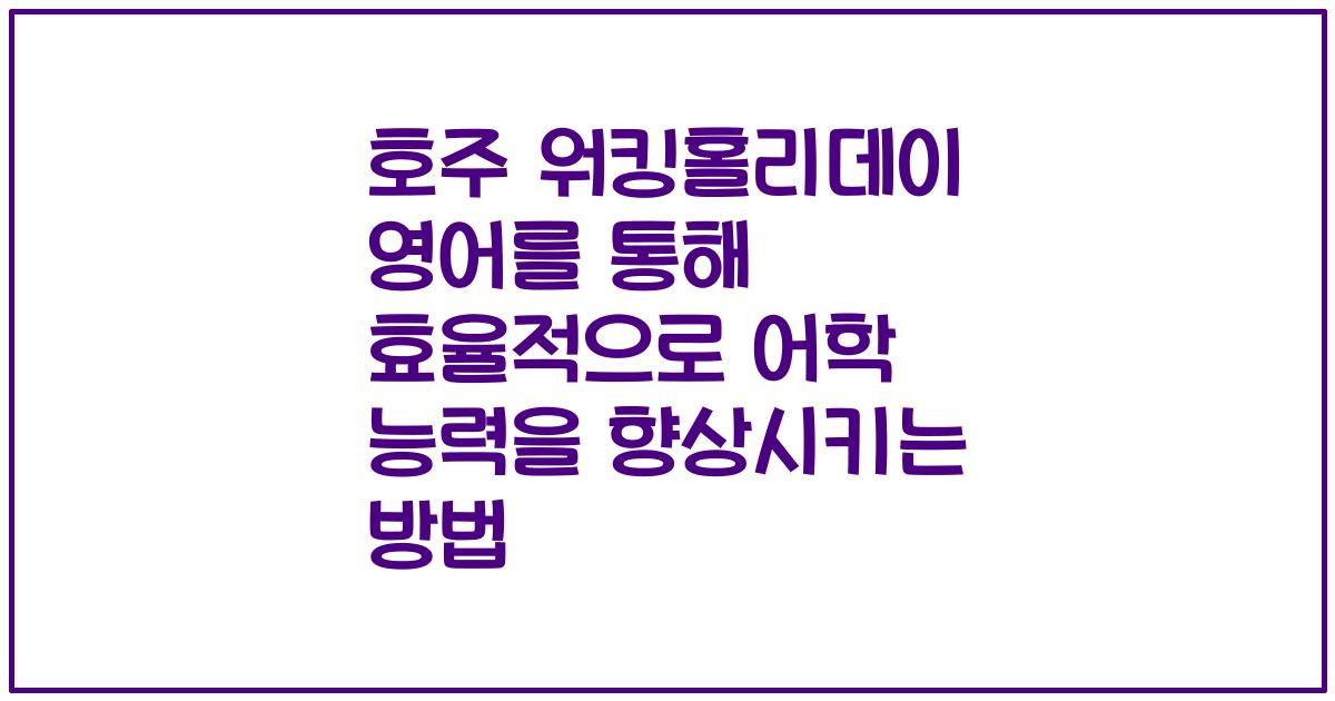 호주 워킹홀리데이 영어를 통해 효율적으로 어학 능력을 향상시키는 방법