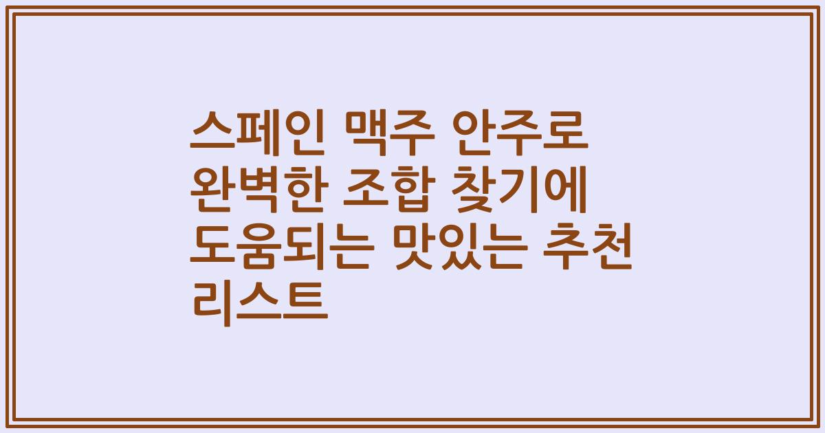 스페인 맥주 안주로 완벽한 조합 찾기에 도움되는 맛있는 추천 리스트