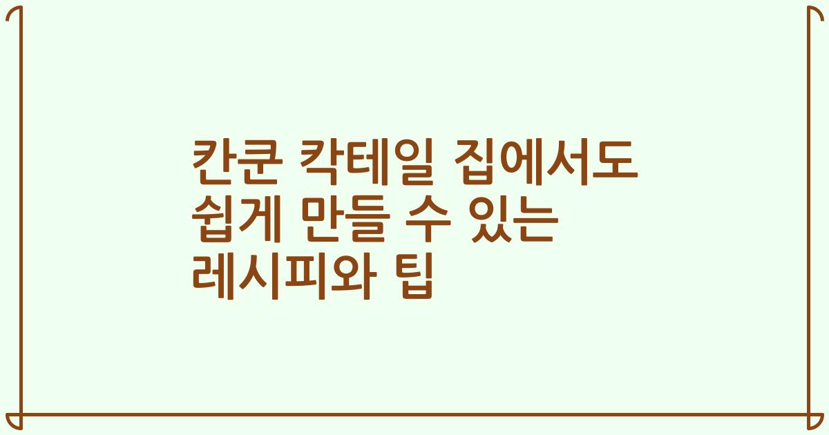 칸쿤 칵테일 집에서도 쉽게 만들 수 있는 레시피와 팁