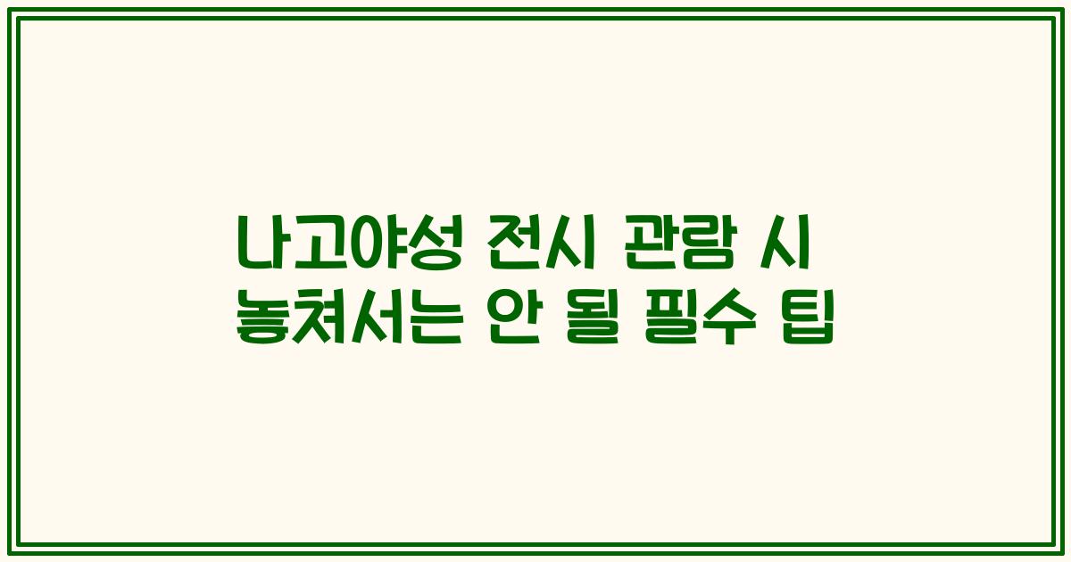 나고야성 전시 관람 시 놓쳐서는 안 될 필수 팁