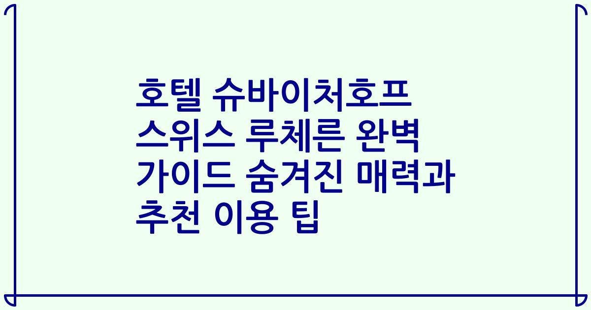 호텔 슈바이처호프 스위스 루체른 완벽 가이드 숨겨진 매력과 추천 이용 팁