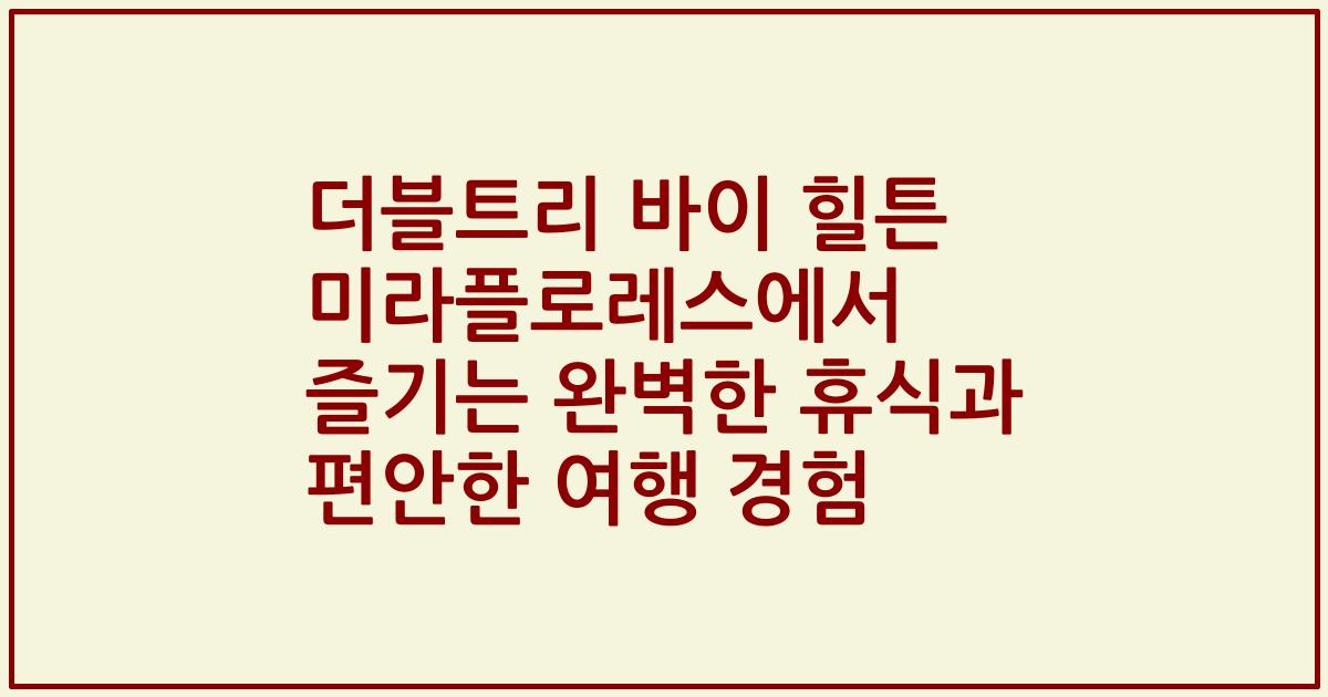 더블트리 바이 힐튼 미라플로레스에서 즐기는 완벽한 휴식과 편안한 여행 경험
