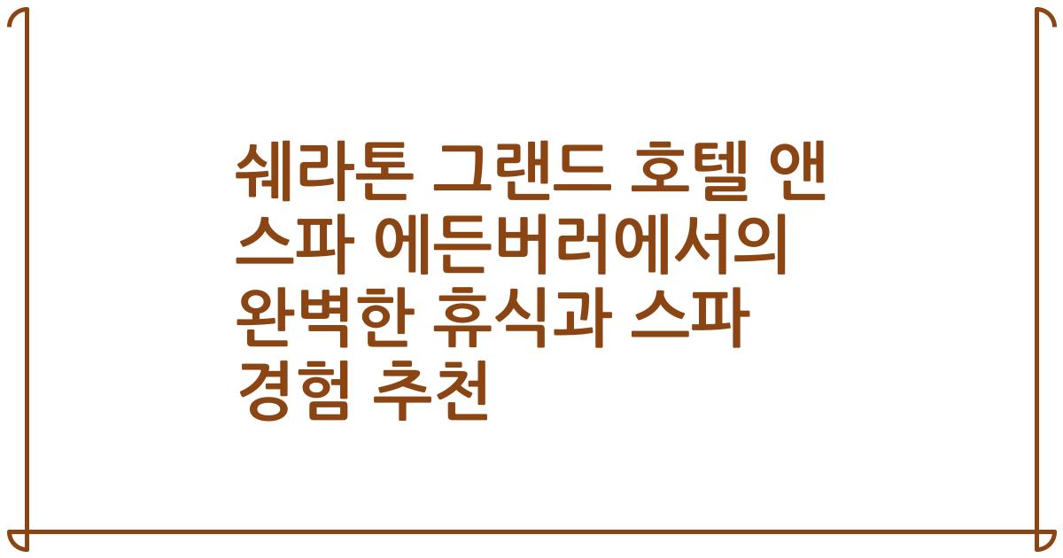 쉐라톤 그랜드 호텔 앤 스파 에든버러에서의 완벽한 휴식과 스파 경험 추천