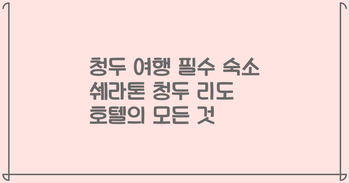 청두 여행 필수 숙소 쉐라톤 청두 리도 호텔의 모든 것