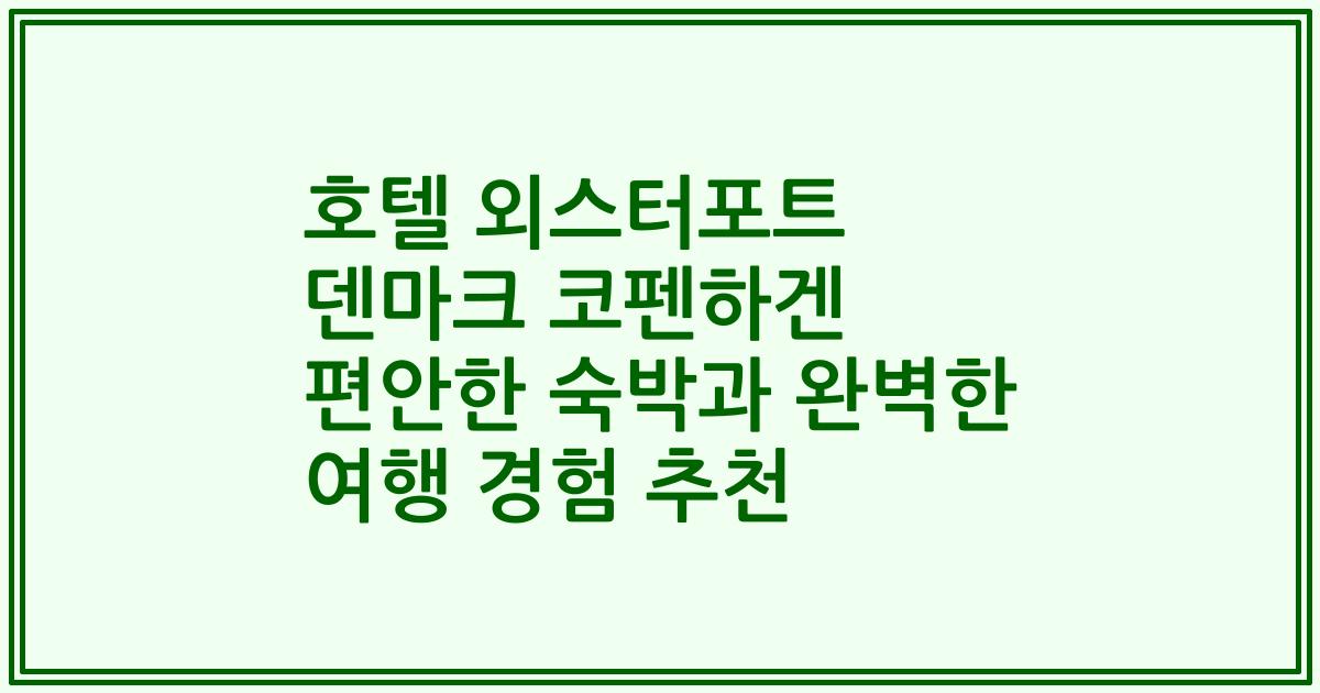 호텔 외스터포트 덴마크 코펜하겐 편안한 숙박과 완벽한 여행 경험 추천