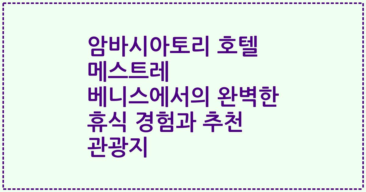 암바시아토리 호텔 메스트레 베니스에서의 완벽한 휴식 경험과 추천 관광지