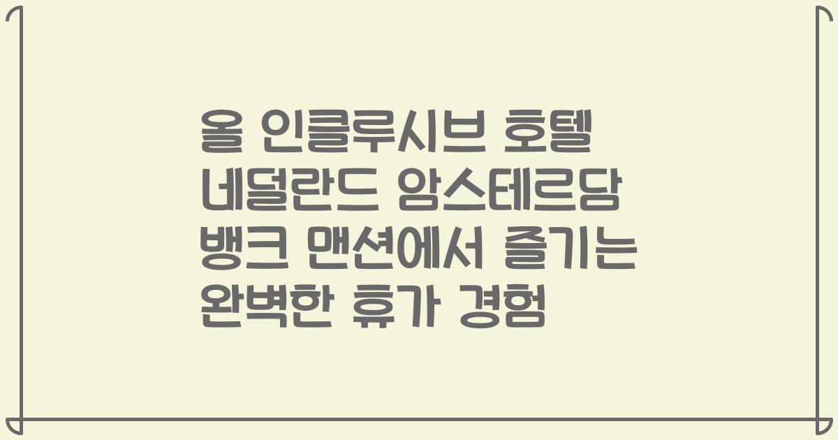 올 인클루시브 호텔 네덜란드 암스테르담 뱅크 맨션에서 즐기는 완벽한 휴가 경험