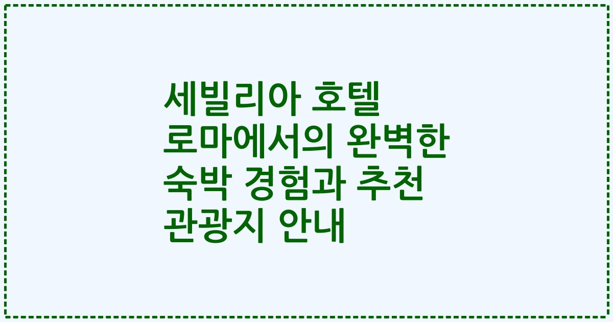 세빌리아 호텔 로마에서의 완벽한 숙박 경험과 추천 관광지 안내