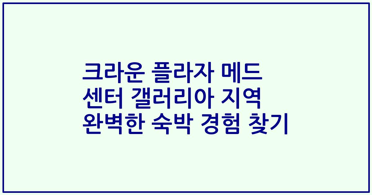 크라운 플라자 메드 센터 갤러리아 지역 완벽한 숙박 경험 찾기
