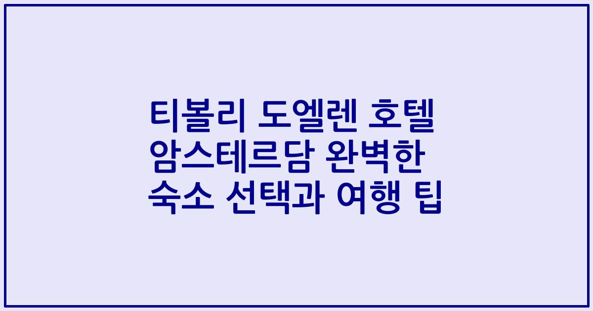 티볼리 도엘렌 호텔 암스테르담 완벽한 숙소 선택과 여행 팁