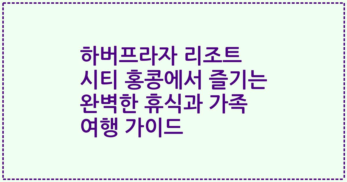 하버프라자 리조트 시티 홍콩에서 즐기는 완벽한 휴식과 가족 여행 가이드