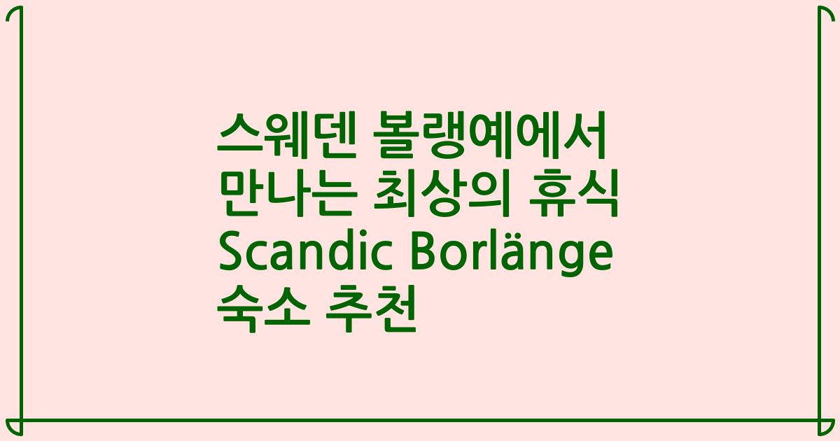 스웨덴 볼랭예에서 만나는 최상의 휴식 Scandic Borlänge 숙소 추천