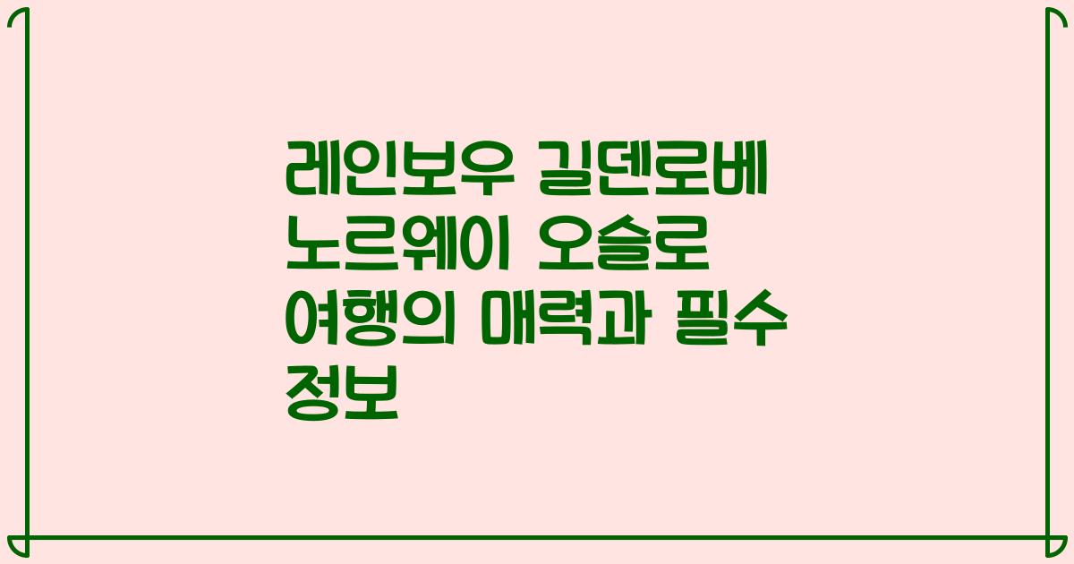 레인보우 길덴로베 노르웨이 오슬로 여행의 매력과 필수 정보
