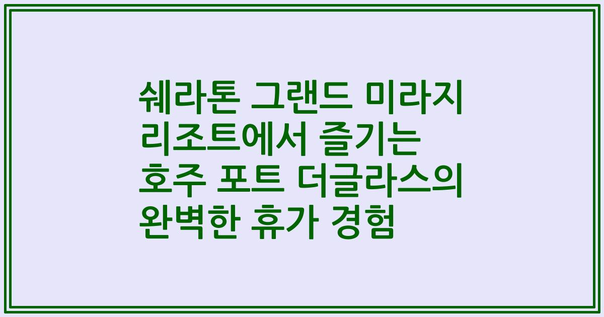 쉐라톤 그랜드 미라지 리조트에서 즐기는 호주 포트 더글라스의 완벽한 휴가 경험