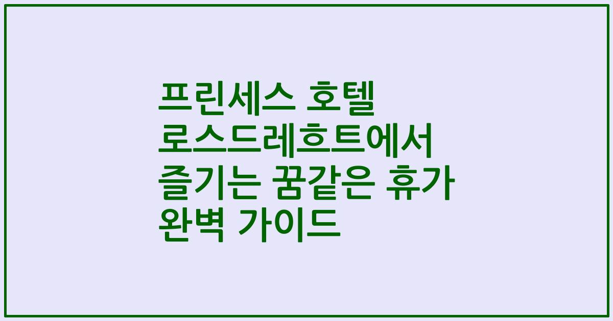 프린세스 호텔 로스드레흐트에서 즐기는 꿈같은 휴가 완벽 가이드