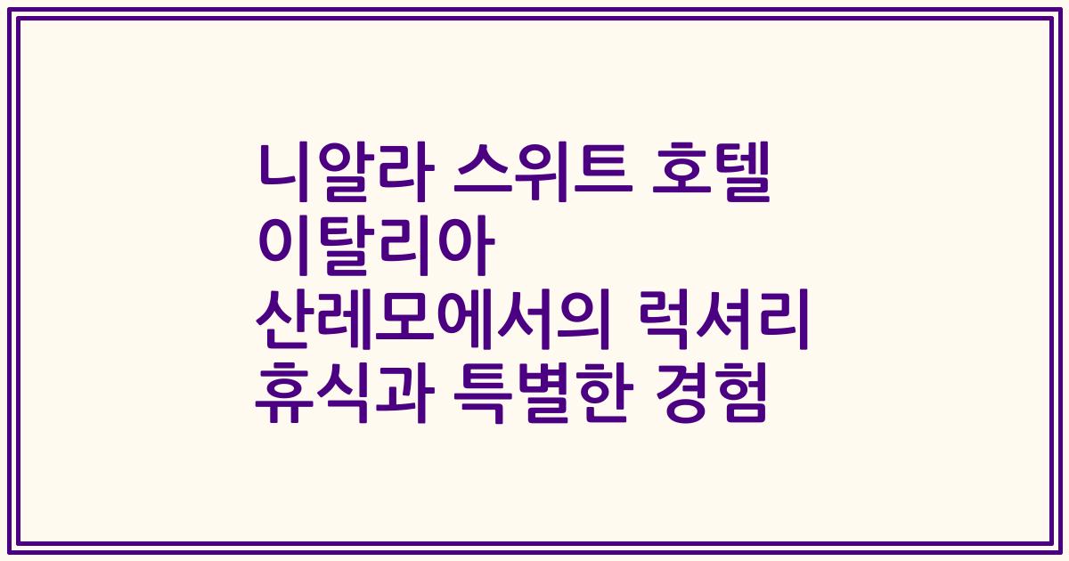 니알라 스위트 호텔 이탈리아 산레모에서의 럭셔리 휴식과 특별한 경험