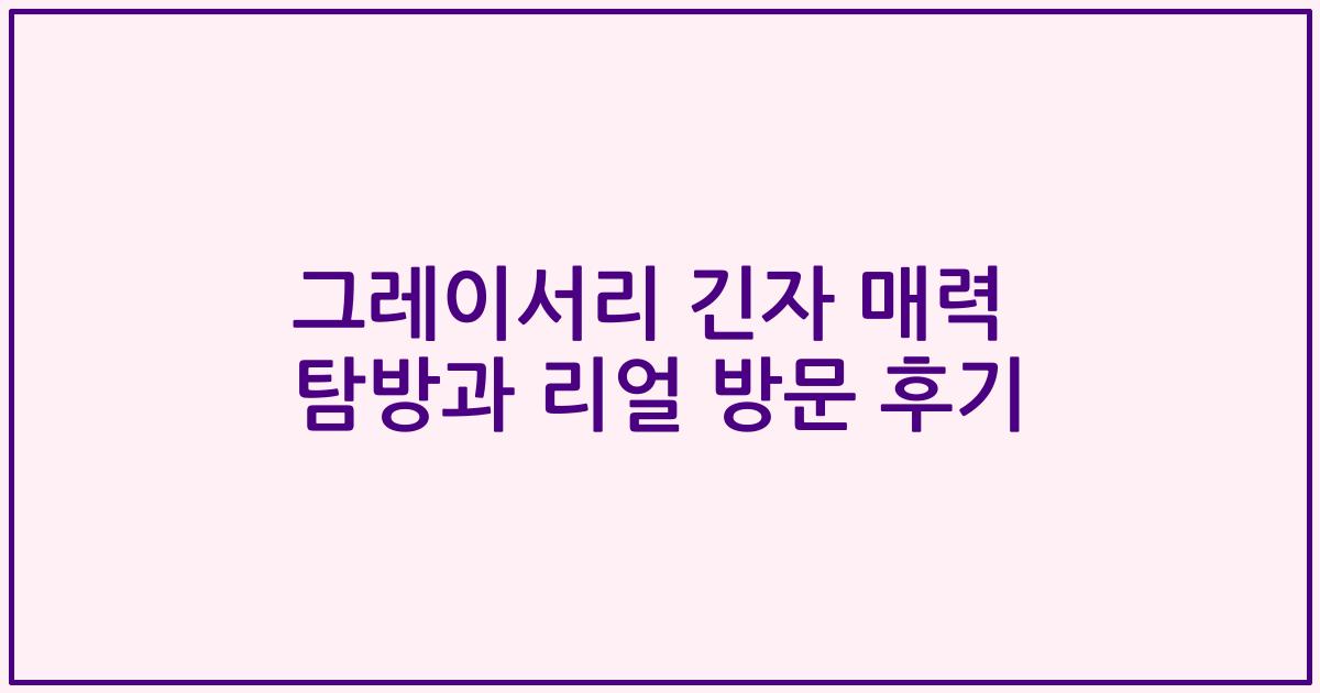 그레이서리 긴자 매력 탐방과 리얼 방문 후기