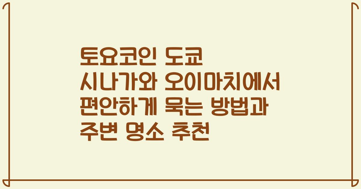 토요코인 도쿄 시나가와 오이마치에서 편안하게 묵는 방법과 주변 명소 추천