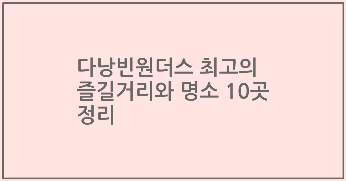 다낭빈원더스 최고의 즐길거리와 명소 10곳 정리
