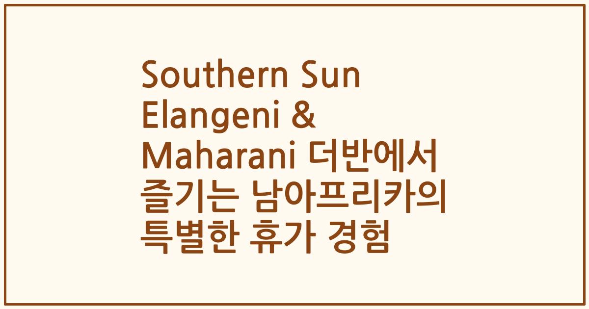 Southern Sun Elangeni & Maharani 더반에서 즐기는 남아프리카의 특별한 휴가 경험