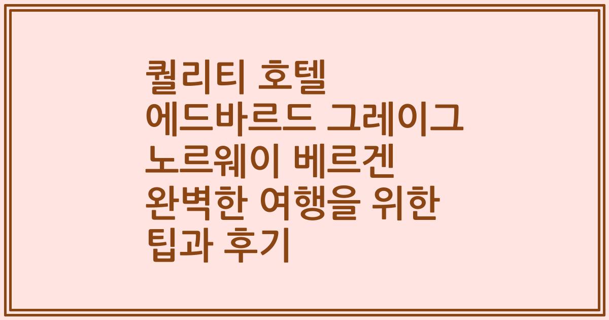 퀄리티 호텔 에드바르드 그레이그 노르웨이 베르겐 완벽한 여행을 위한 팁과 후기