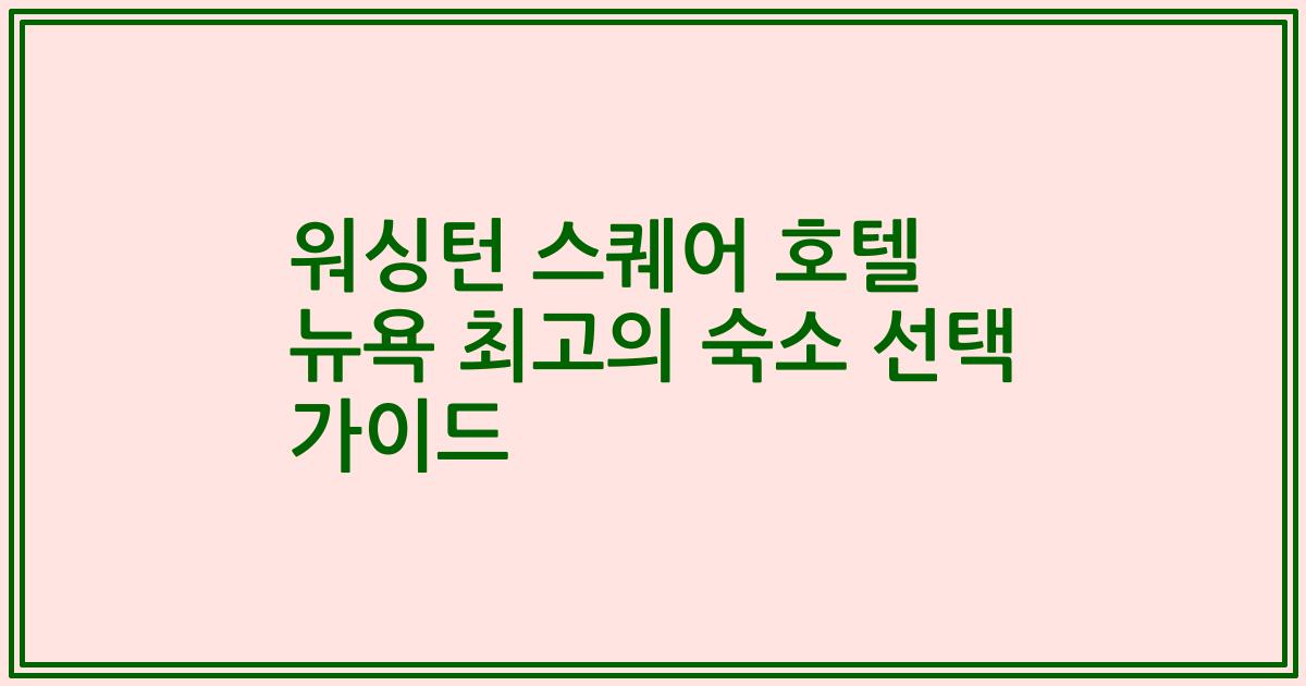 워싱턴 스퀘어 호텔 뉴욕 최고의 숙소 선택 가이드