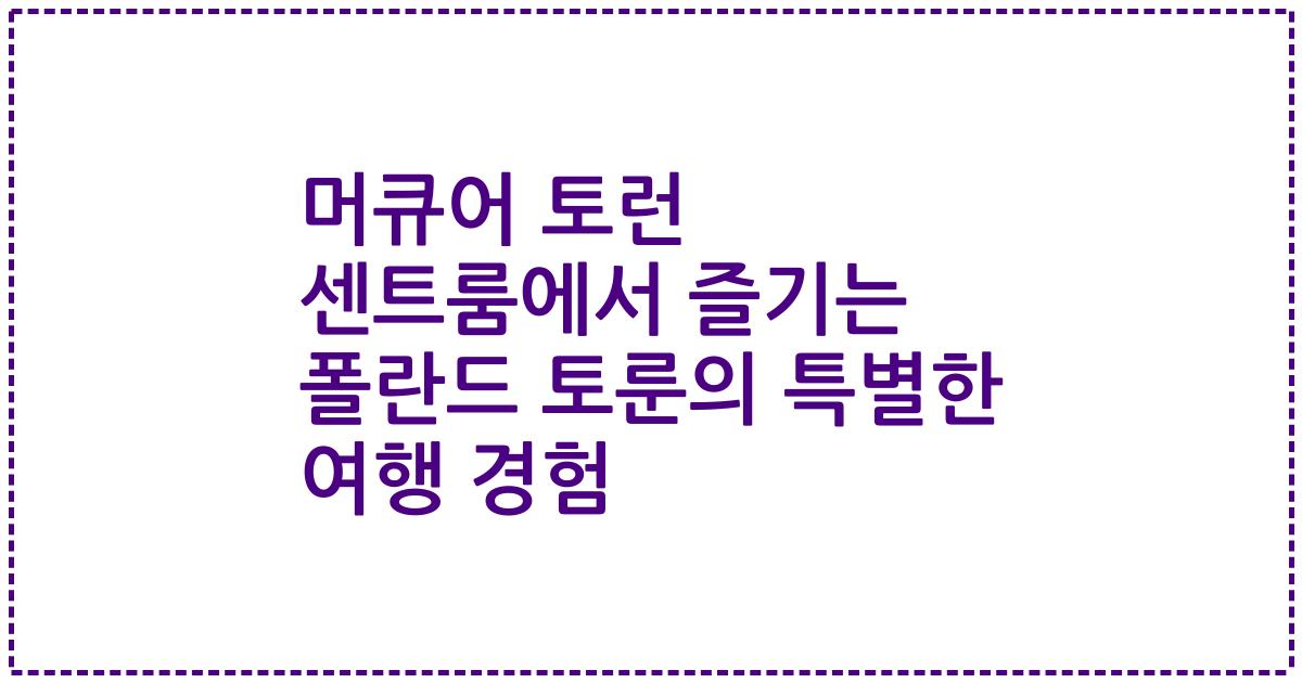 머큐어 토런 센트룸에서 즐기는 폴란드 토룬의 특별한 여행 경험