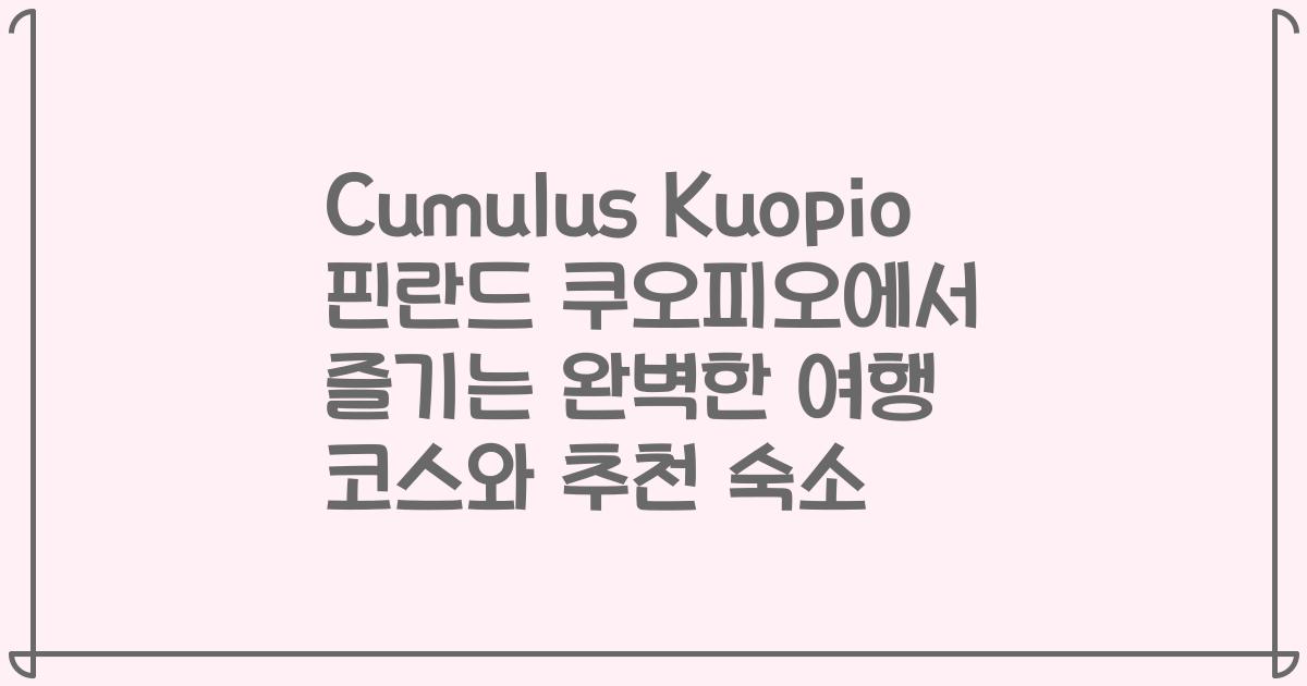 Cumulus Kuopio 핀란드 쿠오피오에서 즐기는 완벽한 여행 코스와 추천 숙소