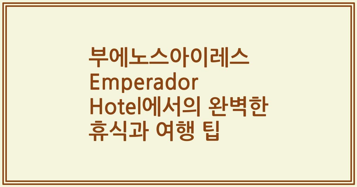 부에노스아이레스 Emperador Hotel에서의 완벽한 휴식과 여행 팁