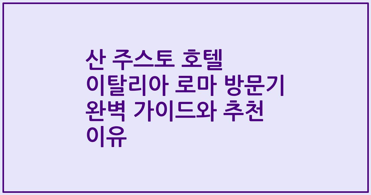 산 주스토 호텔 이탈리아 로마 방문기 완벽 가이드와 추천 이유