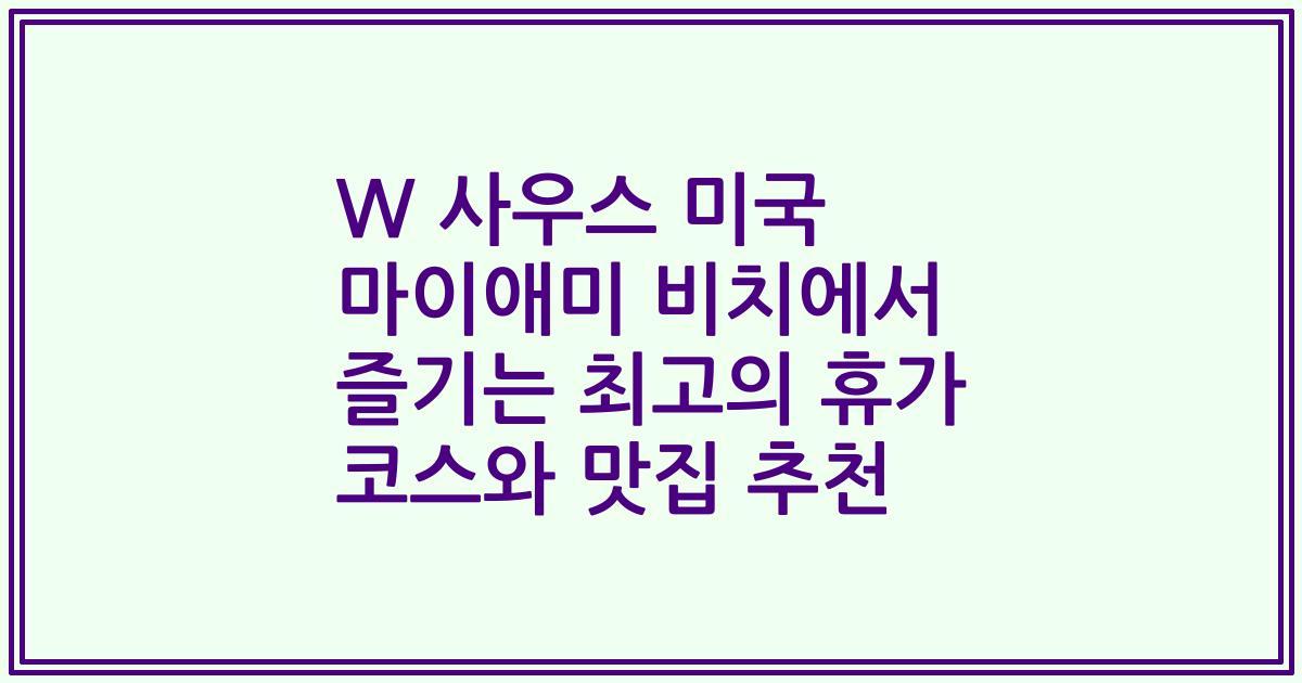 W 사우스 미국 마이애미 비치에서 즐기는 최고의 휴가 코스와 맛집 추천