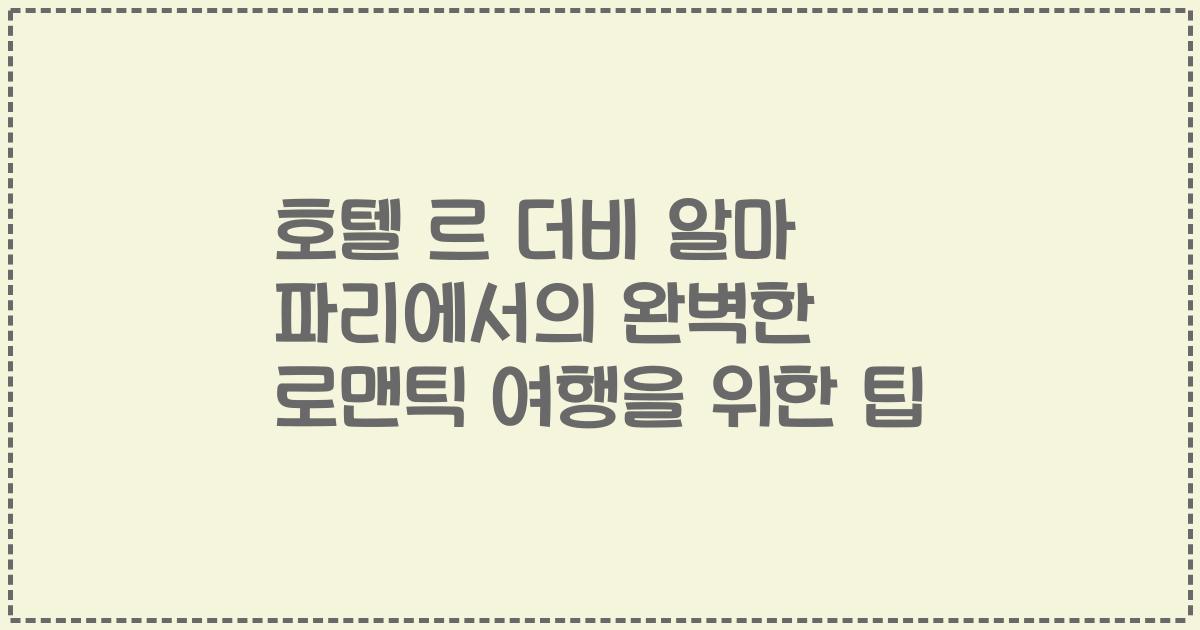 호텔 르 더비 알마 파리에서의 완벽한 로맨틱 여행을 위한 팁