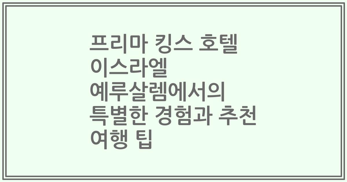 프리마 킹스 호텔 이스라엘 예루살렘에서의 특별한 경험과 추천 여행 팁