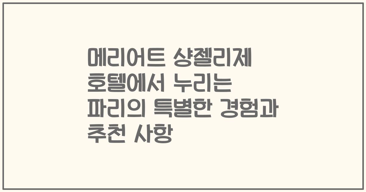 메리어트 샹젤리제 호텔에서 누리는 파리의 특별한 경험과 추천 사항