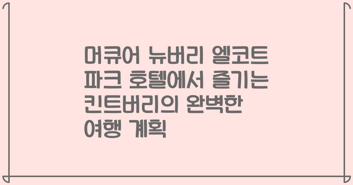 머큐어 뉴버리 엘코트 파크 호텔에서 즐기는 킨트버리의 완벽한 여행 계획