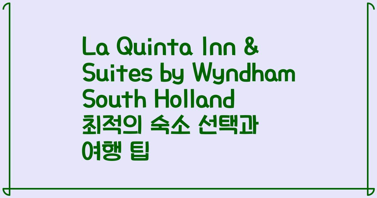 La Quinta Inn & Suites by Wyndham South Holland 최적의 숙소 선택과 여행 팁