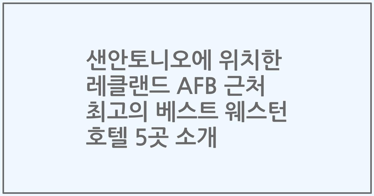 샌안토니오에 위치한 레클랜드 AFB 근처 최고의 베스트 웨스턴 호텔 5곳 소개