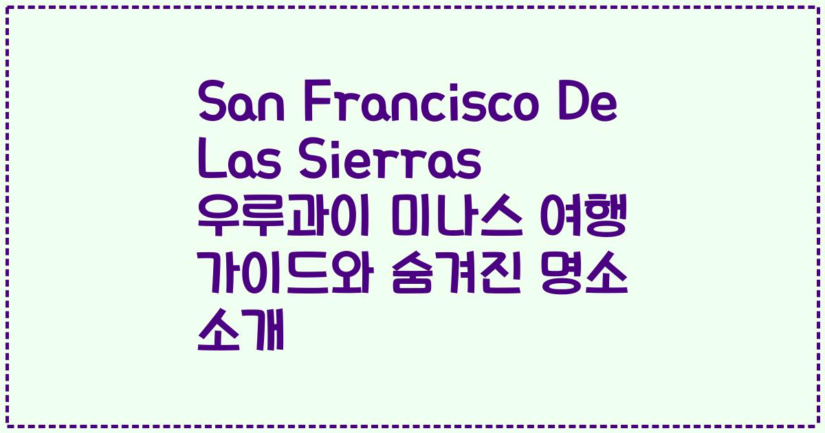 San Francisco De Las Sierras 우루과이 미나스 여행 가이드와 숨겨진 명소 소개