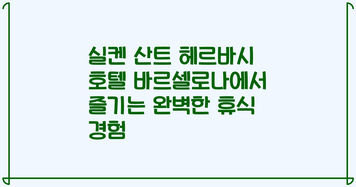 실켄 산트 헤르바시 호텔 바르셀로나에서 즐기는 완벽한 휴식 경험