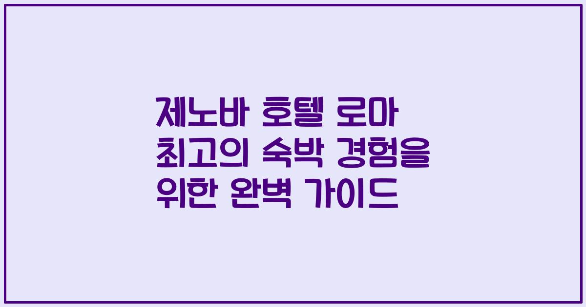 제노바 호텔 로마 최고의 숙박 경험을 위한 완벽 가이드
