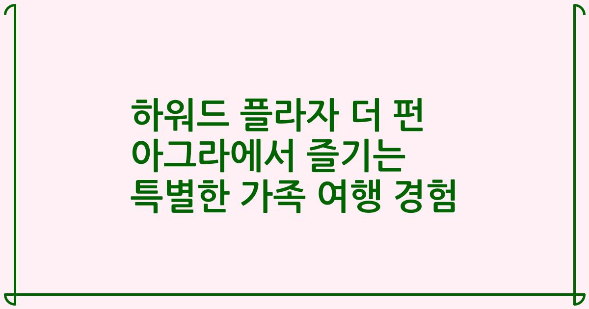 하워드 플라자 더 펀 아그라에서 즐기는 특별한 가족 여행 경험