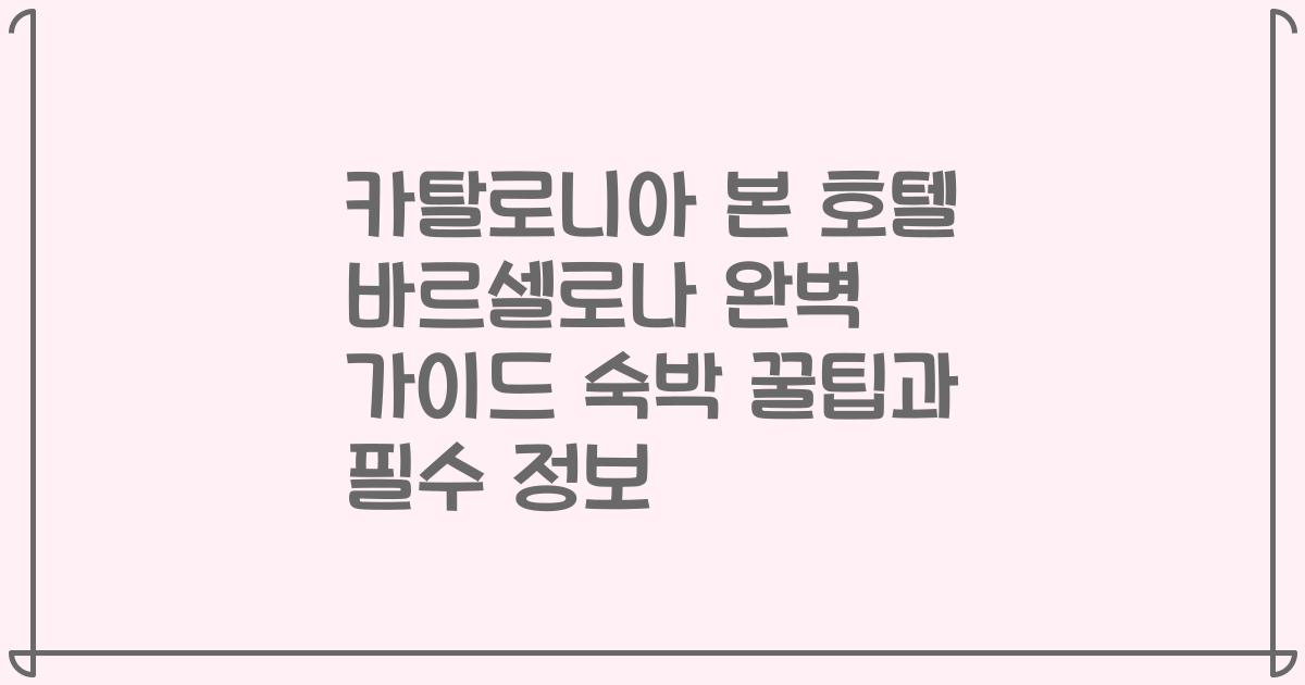 카탈로니아 본 호텔 바르셀로나 완벽 가이드 숙박 꿀팁과 필수 정보