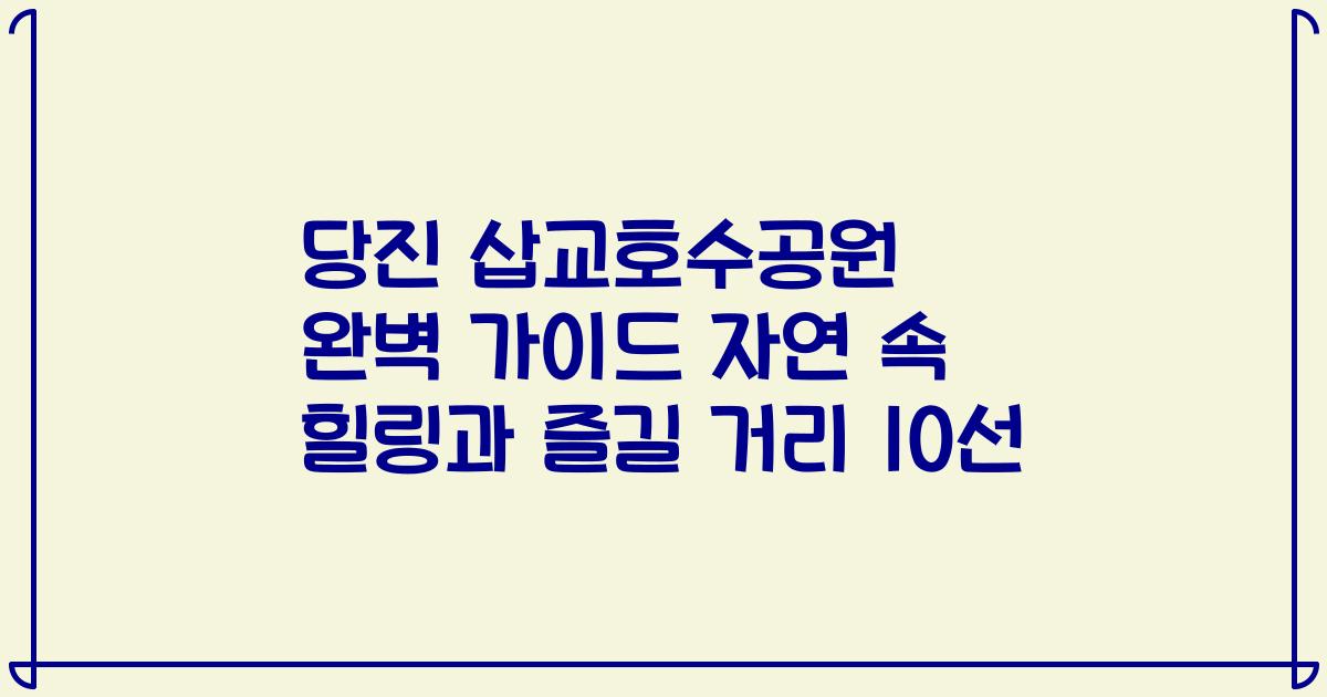 당진 삽교호수공원 완벽 가이드 자연 속 힐링과 즐길 거리 10선